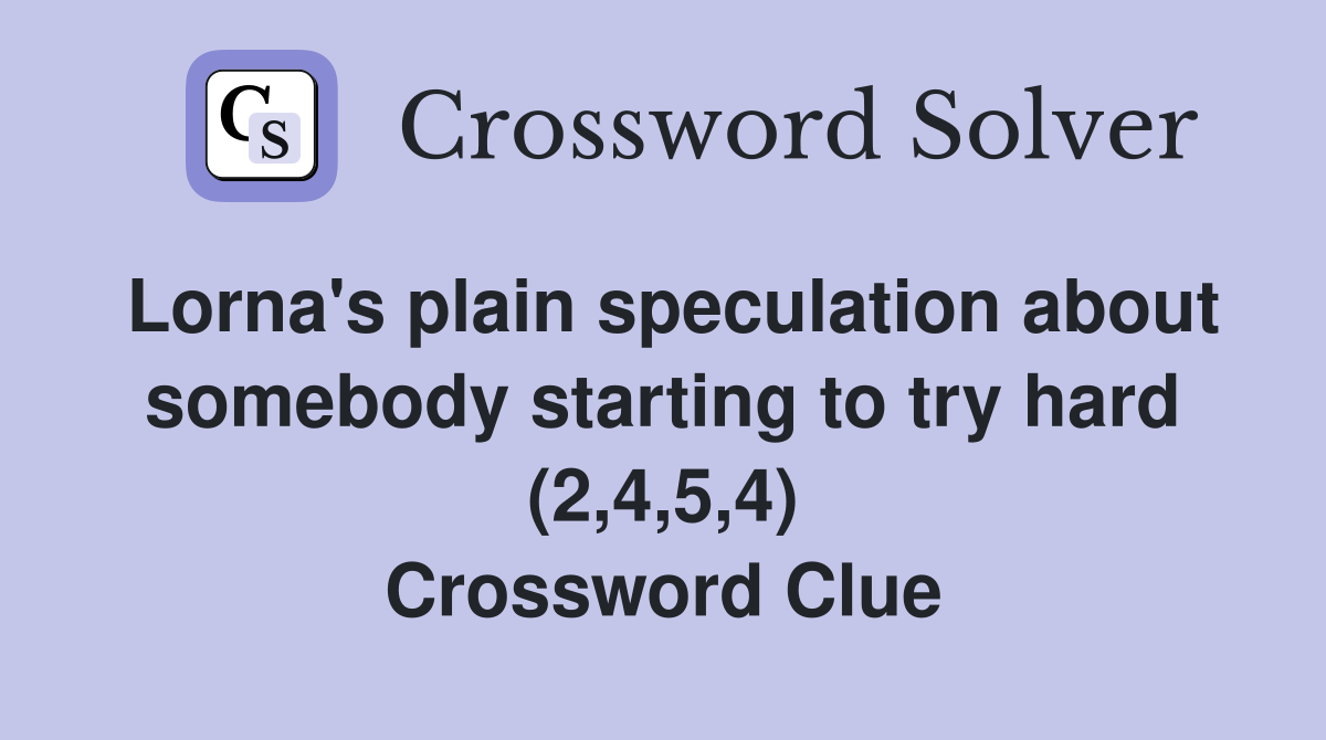 Lorna's plain speculation about somebody starting to try hard (2,4,5,4